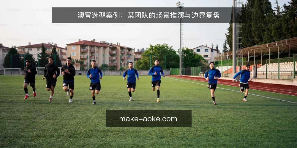 澳客选型案例:某团队的场景推演与边界复盘 — 场景设定:某团队的澳客选型需求 配图