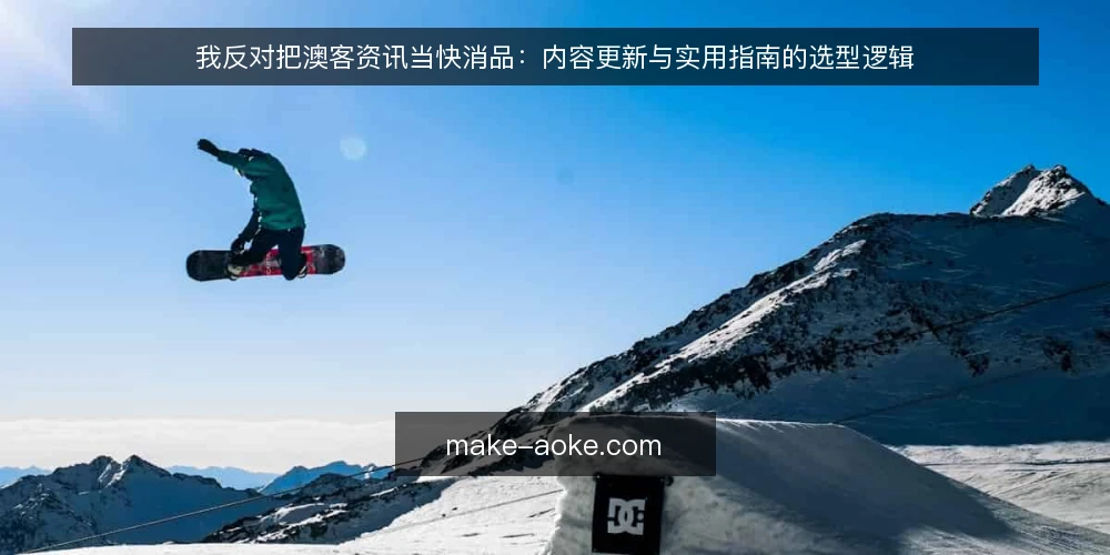 我反对把澳客资讯当快消品:内容更新与实用指南的选型逻辑 — 选型前先厘清:你需要的到底是资讯还是指南? 配图
