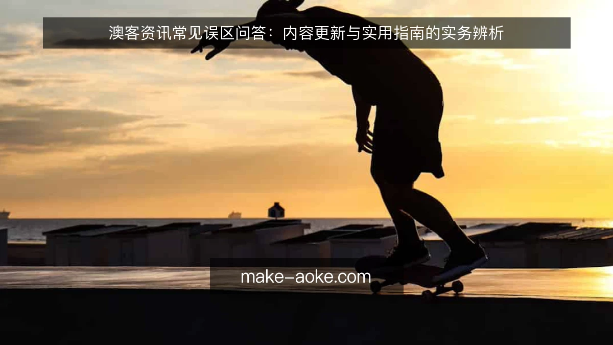 澳客资讯常见误区问答：内容更新与实用指南的实务辨析