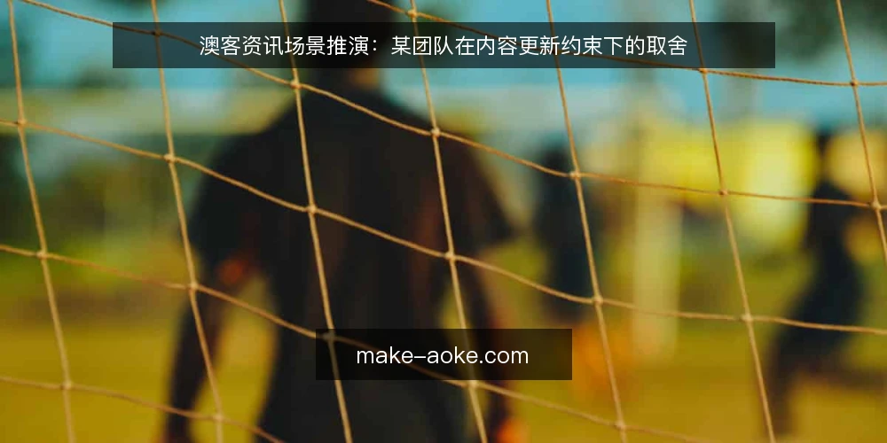 澳客资讯场景推演：某团队在内容更新约束下的取舍 — 场景起点：信息缺口与时间约束 配图